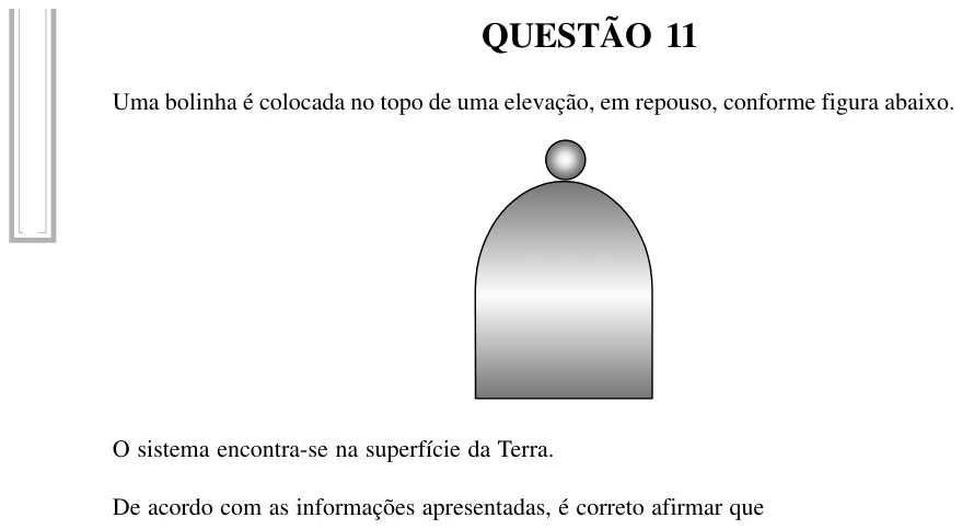 UFU 2002.2, questão 11: I P O I QUESTÃO 11 Uma bolinha é colocada no topo de uma elevação, em repouso, conforme figura abaixo. O sistema encontra-se na superfície da Terra. De acordo com as info