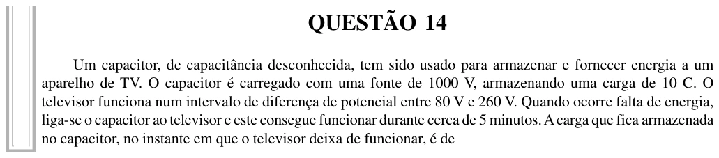 UFU 2003.1, questão 14: I P O 1 QUESTÃO 14 Um capacitor, de capacitância desconhecida, tem sido usado para armazenar e fornecer energia a um aparelho de TV. O capacitor é carregado com uma fonte