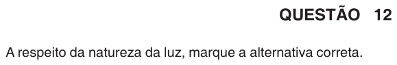 UFU 2008.1, questão 12: QUESTÃO 12 A respeito da natureza da luz, marque a alternativa correta. A) A luz é constituída por fótons de diferentes tamanhos, conforme a cor. B) A luz, composta de fó