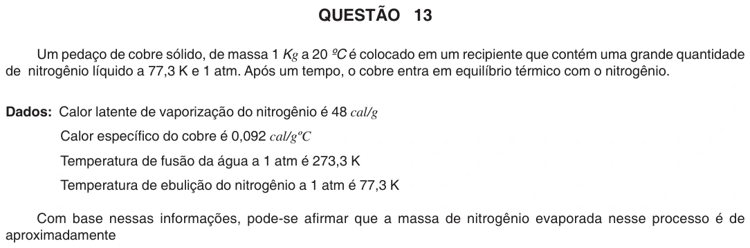 UFU 2008.1, questão 13: QUESTÃO 13 Um pedaço de cobre sólido, de massa 1 Kg a 20 ºC é colocado em um recipiente que contém uma grande quantidade de nitrogênio líquido a 77,3 K e 1 atm. Após um t
