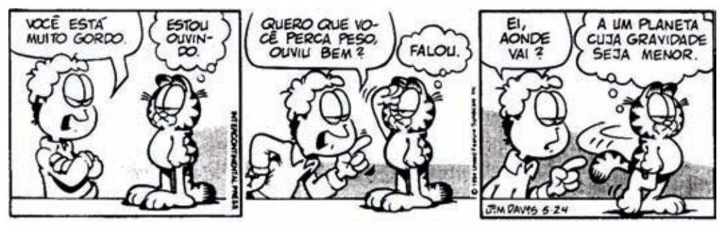 Tirinha do Garfield: Jon diz que ele está muito gordo e quer que perca peso, e Garfield responde que vai a um planeta cuja gravidade seja menor.
